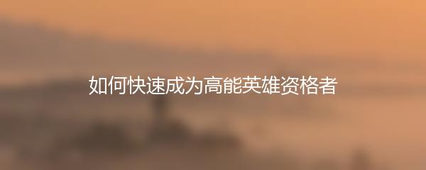 如何快速成为高能英雄资格者