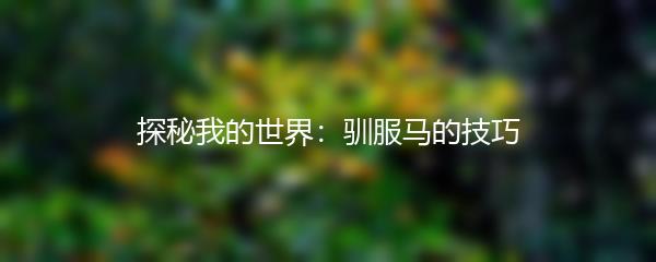 探秘我的世界：驯服马的技巧