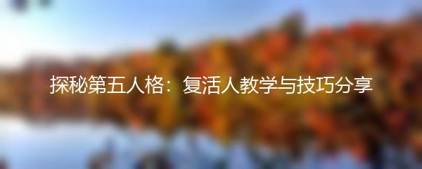 探秘第五人格：复活人教学与技巧分享