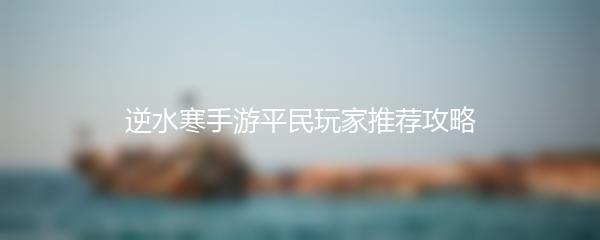 逆水寒手游平民玩家推荐攻略