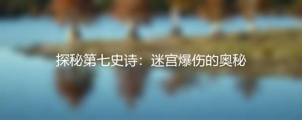 探秘第七史诗：迷宫爆伤的奥秘