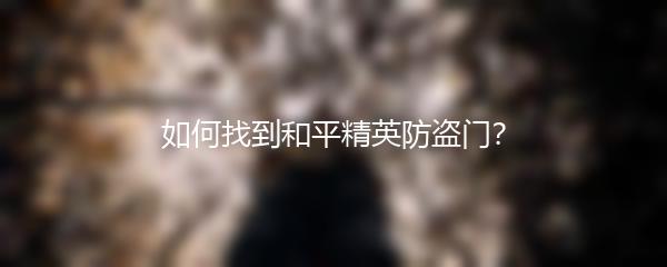 如何找到和平精英防盗门？