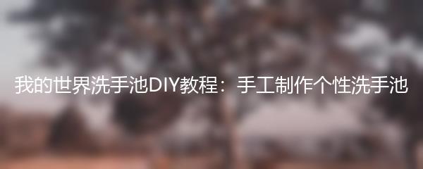我的世界洗手池DIY教程：手工制作个性洗手池