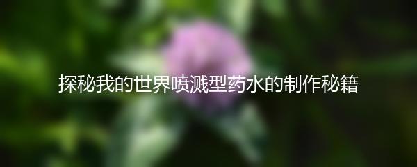 探秘我的世界喷溅型药水的制作秘籍