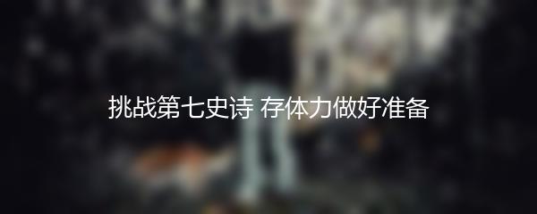 挑战第七史诗 存体力做好准备