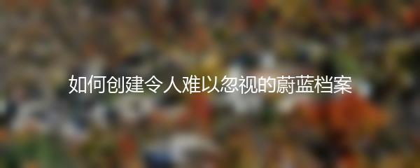 如何创建令人难以忽视的蔚蓝档案