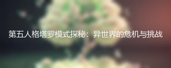 第五人格塔罗模式探秘：异世界的危机与挑战