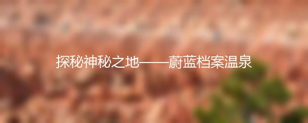 探秘神秘之地——蔚蓝档案温泉