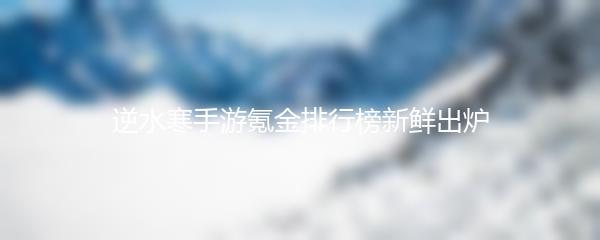 逆水寒手游氪金排行榜新鲜出炉