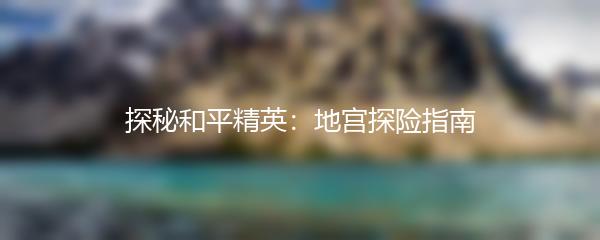探秘和平精英：地宫探险指南