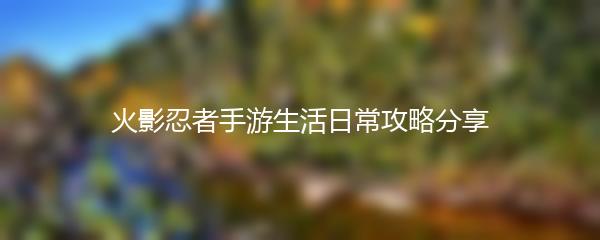 火影忍者手游生活日常攻略分享