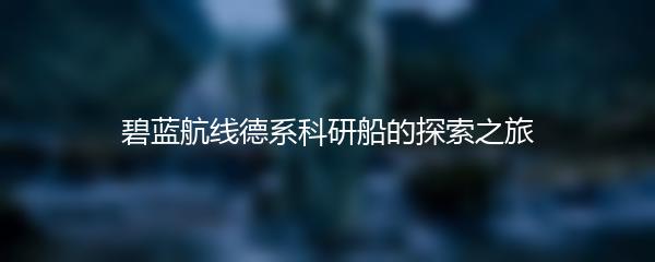 碧蓝航线德系科研船的探索之旅