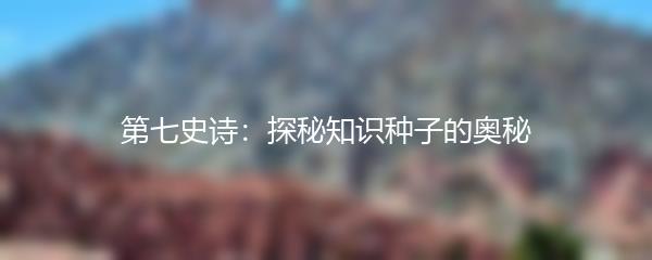 第七史诗：探秘知识种子的奥秘