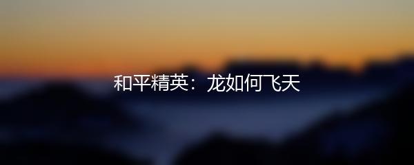 和平精英：龙如何飞天