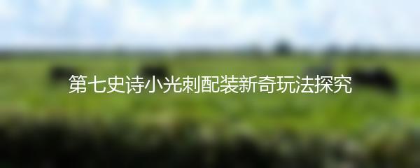 第七史诗小光刺配装新奇玩法探究