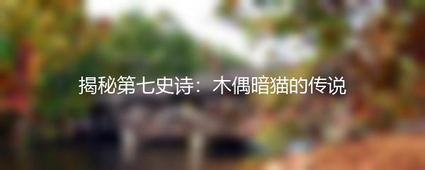 揭秘第七史诗：木偶暗猫的传说