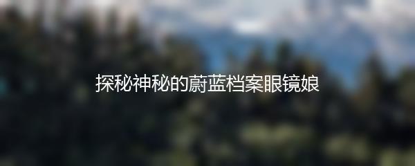 探秘神秘的蔚蓝档案眼镜娘