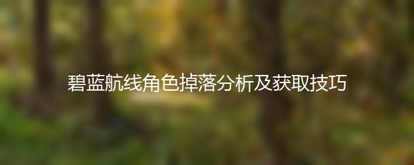 碧蓝航线角色掉落分析及获取技巧