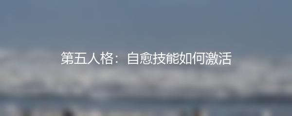 第五人格：自愈技能如何激活