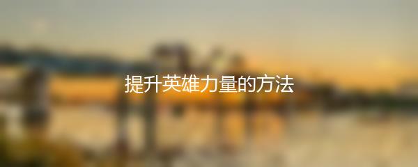 提升英雄力量的方法