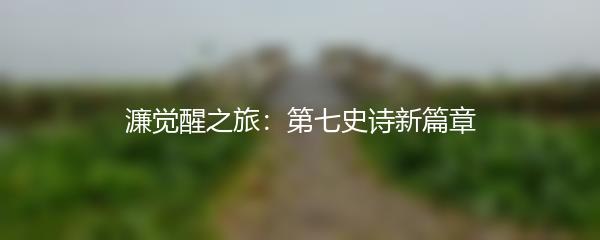 濂觉醒之旅：第七史诗新篇章