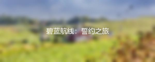 碧蓝航线：誓约之旅