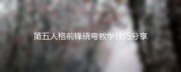 第五人格前锋绕弯教学技巧分享