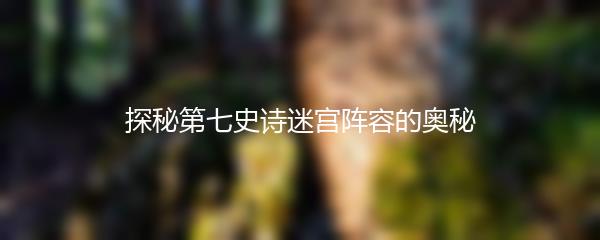 探秘第七史诗迷宫阵容的奥秘