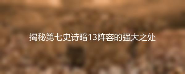 揭秘第七史诗暗13阵容的强大之处