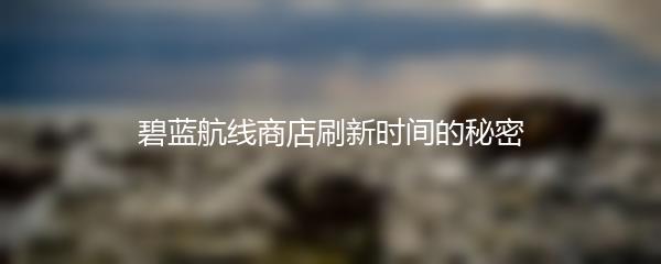 碧蓝航线商店刷新时间的秘密