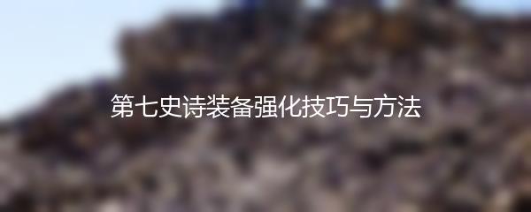 第七史诗装备强化技巧与方法