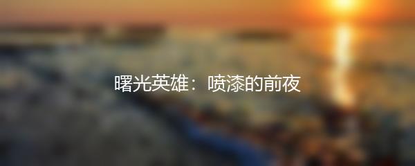 曙光英雄：喷漆的前夜