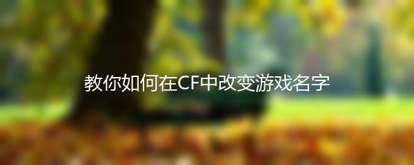 教你如何在CF中改变游戏名字