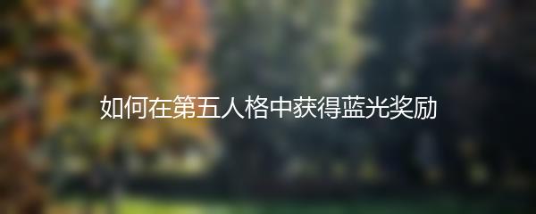 如何在第五人格中获得蓝光奖励