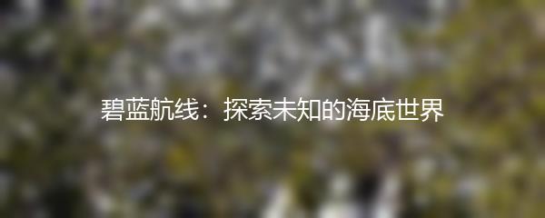 碧蓝航线：探索未知的海底世界
