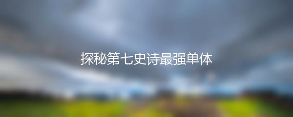 探秘第七史诗最强单体