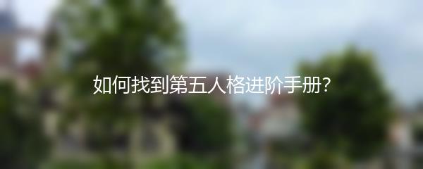 如何找到第五人格进阶手册？