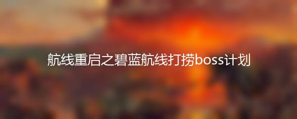 航线重启之碧蓝航线打捞boss计划