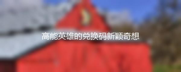 高能英雄的兑换码新颖奇想