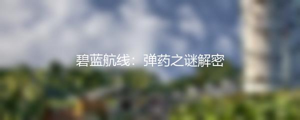 碧蓝航线：弹药之谜解密