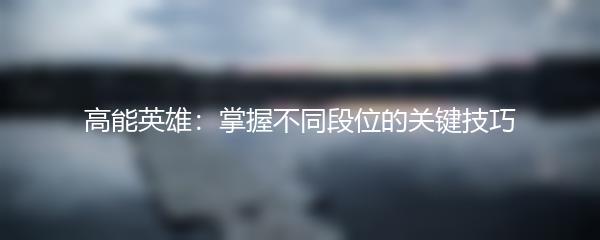 高能英雄：掌握不同段位的关键技巧