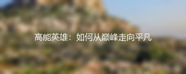 高能英雄：如何从巅峰走向平凡