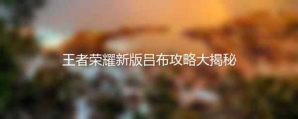 王者荣耀新版吕布攻略大揭秘