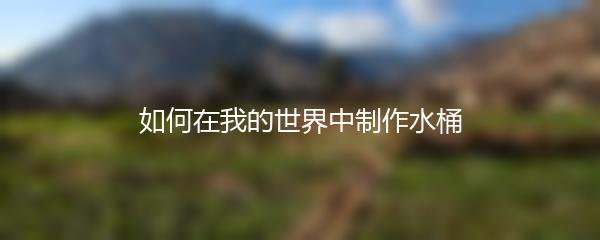 如何在我的世界中制作水桶