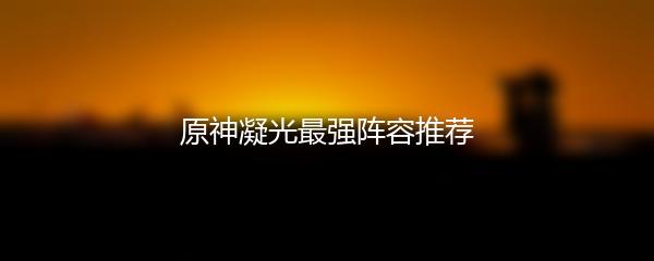 原神凝光最强阵容推荐