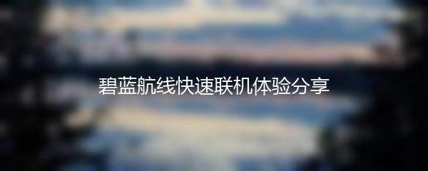 碧蓝航线快速联机体验分享