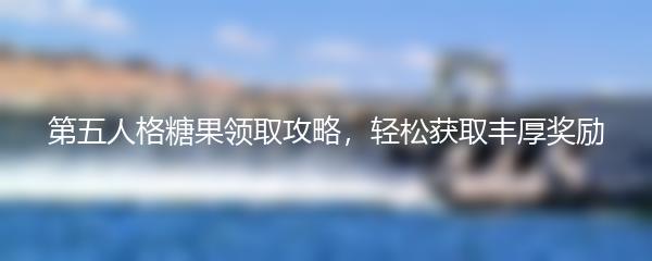 第五人格糖果领取攻略，轻松获取丰厚奖励