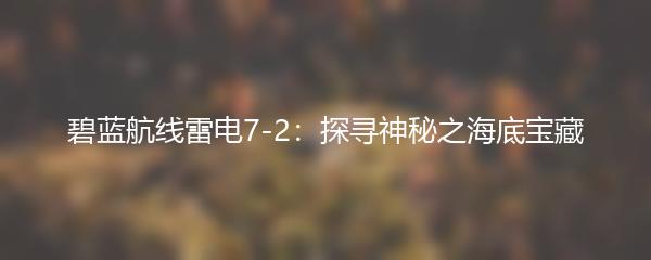碧蓝航线雷电7-2：探寻神秘之海底宝藏