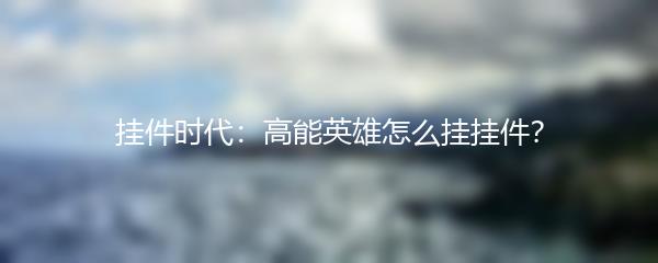 挂件时代：高能英雄怎么挂挂件？