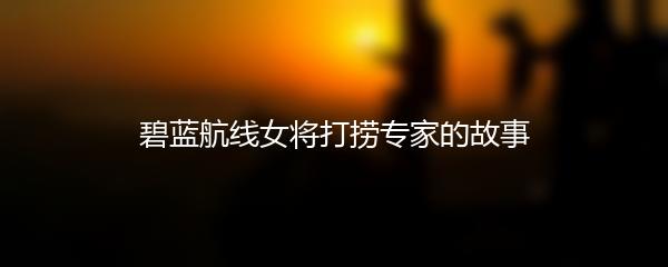 碧蓝航线女将打捞专家的故事